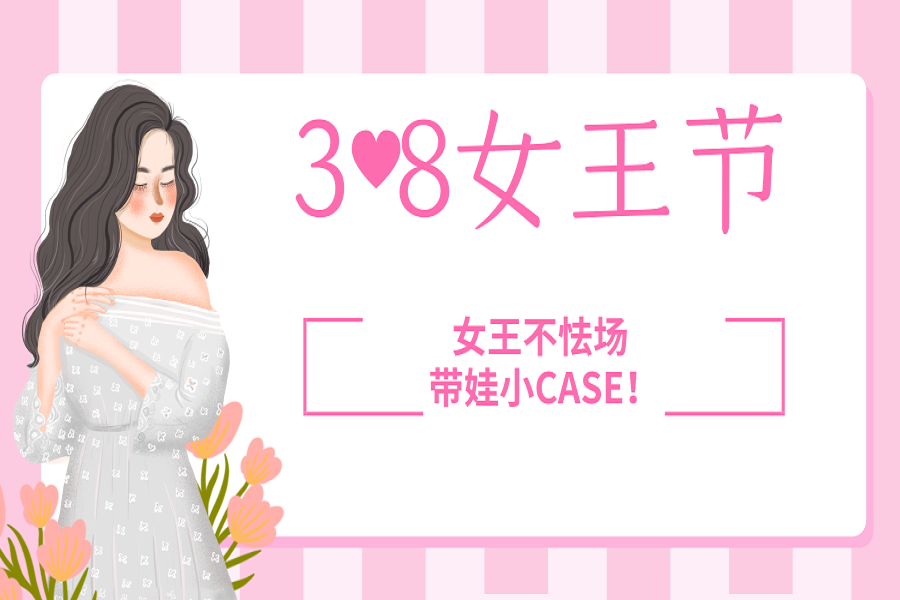 女王节丨女王不怯场 带娃小CASE！